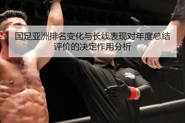 国足亚洲排名变化与长线表现对年度总结评价的决定作用分析